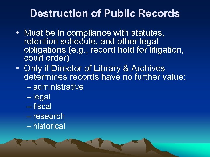 Destruction of Public Records • Must be in compliance with statutes, retention schedule, and