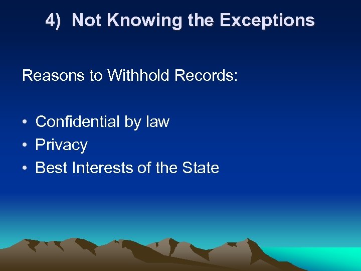 4) Not Knowing the Exceptions Reasons to Withhold Records: • Confidential by law •