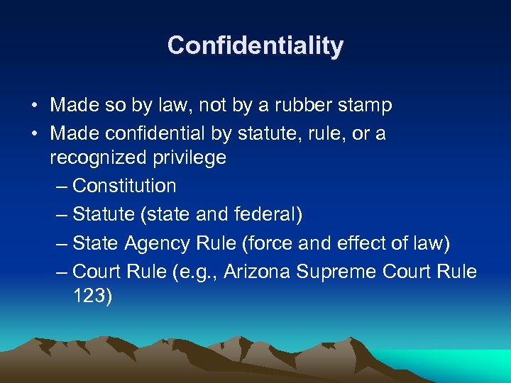 Confidentiality • Made so by law, not by a rubber stamp • Made confidential