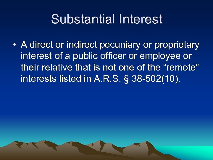 Substantial Interest • A direct or indirect pecuniary or proprietary interest of a public
