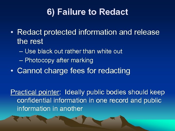 6) Failure to Redact • Redact protected information and release the rest – Use