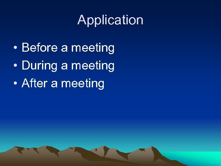 Application • Before a meeting • During a meeting • After a meeting 