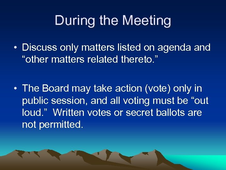 During the Meeting • Discuss only matters listed on agenda and “other matters related