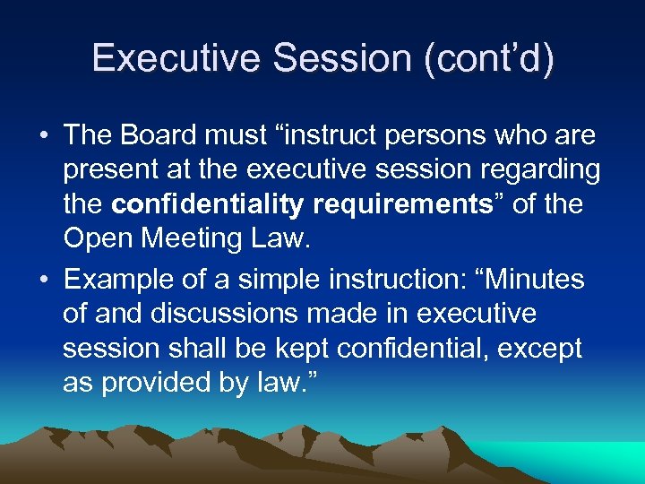 Executive Session (cont’d) • The Board must “instruct persons who are present at the