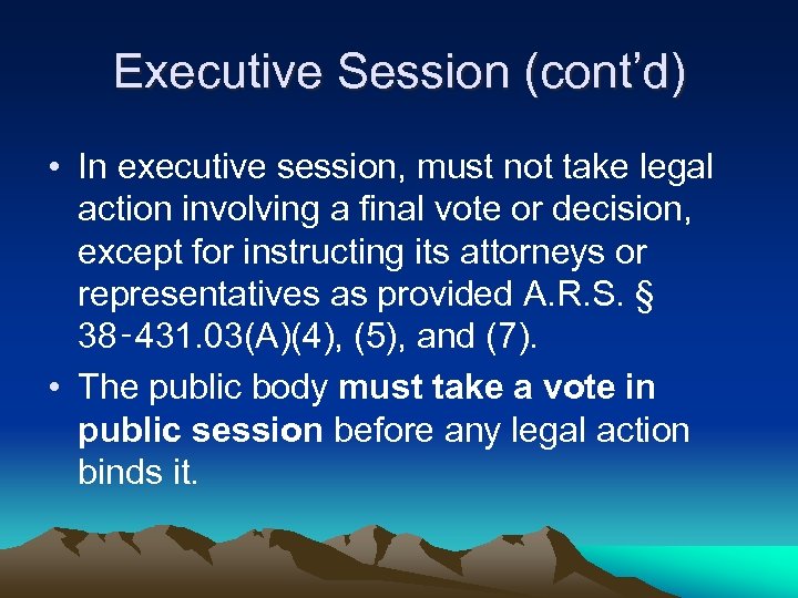 Executive Session (cont’d) • In executive session, must not take legal action involving a