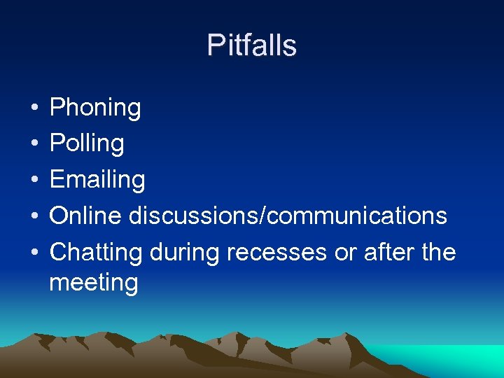 Pitfalls • • • Phoning Polling Emailing Online discussions/communications Chatting during recesses or after