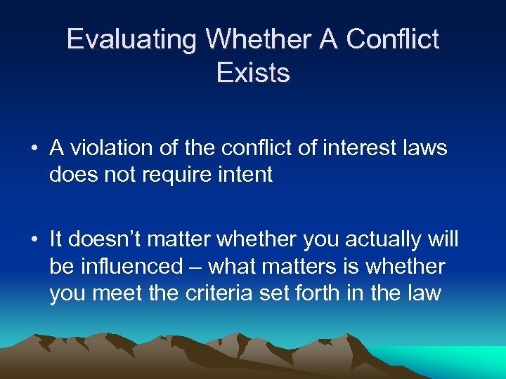 Evaluating Whether A Conflict Exists • A violation of the conflict of interest laws