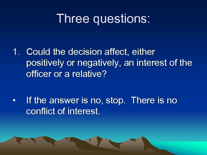 Three questions: 1. Could the decision affect, either positively or negatively, an interest of