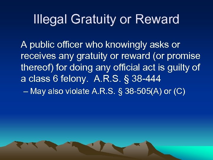 Illegal Gratuity or Reward A public officer who knowingly asks or receives any gratuity