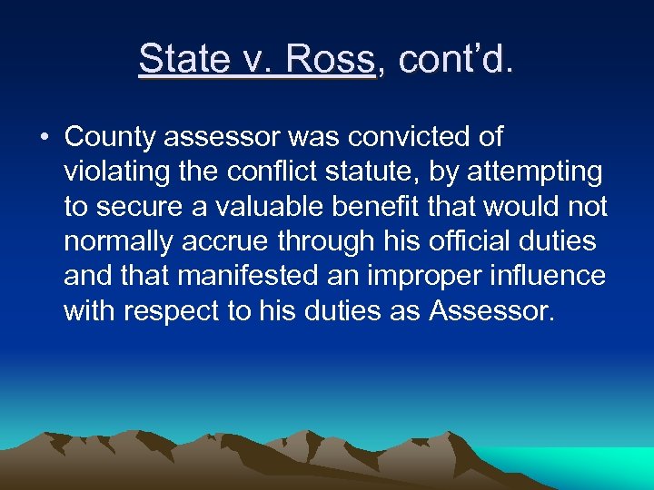 State v. Ross, cont’d. • County assessor was convicted of violating the conflict statute,