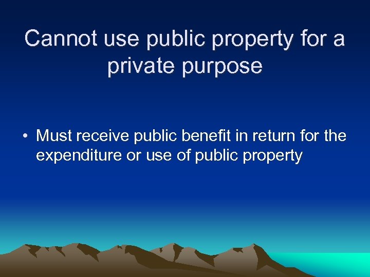 Cannot use public property for a private purpose • Must receive public benefit in