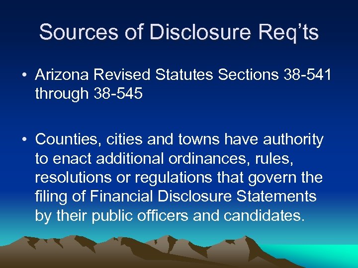Sources of Disclosure Req’ts • Arizona Revised Statutes Sections 38 -541 through 38 -545