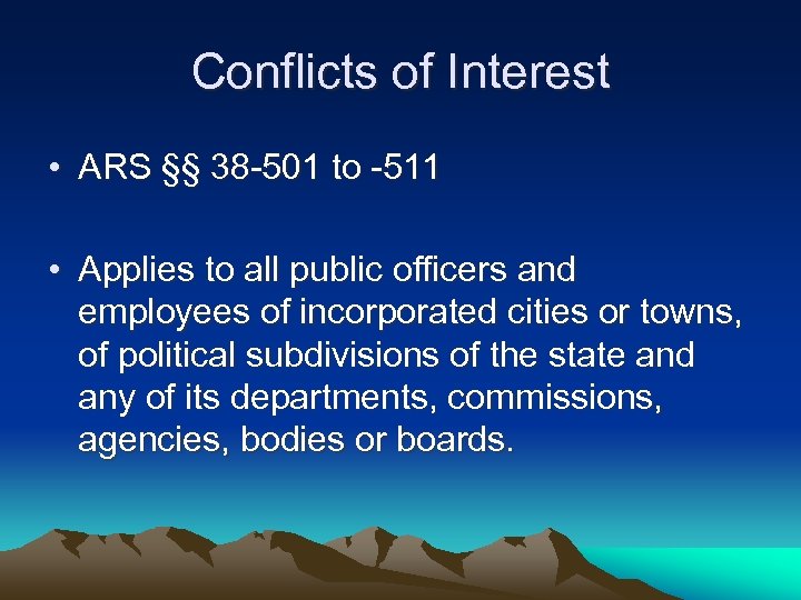 Conflicts of Interest • ARS §§ 38 -501 to -511 • Applies to all