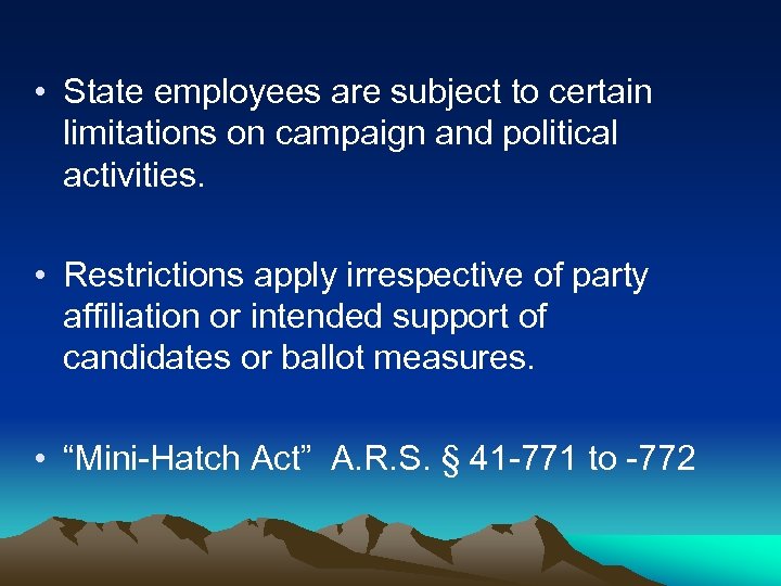  • State employees are subject to certain limitations on campaign and political activities.