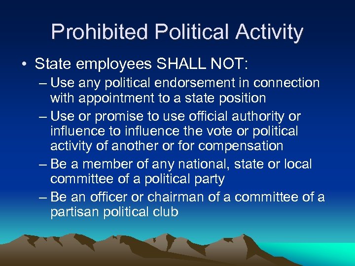Prohibited Political Activity • State employees SHALL NOT: – Use any political endorsement in