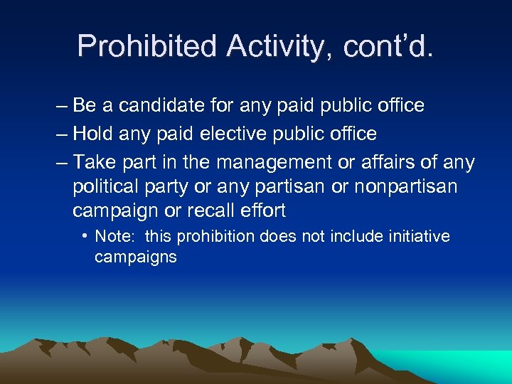 Prohibited Activity, cont’d. – Be a candidate for any paid public office – Hold