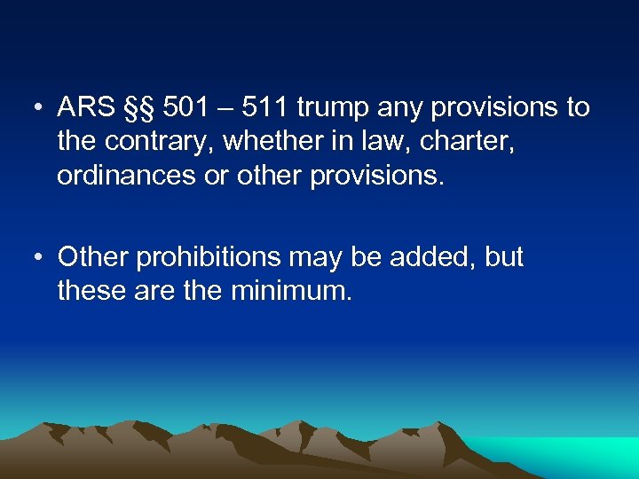  • ARS §§ 501 – 511 trump any provisions to the contrary, whether