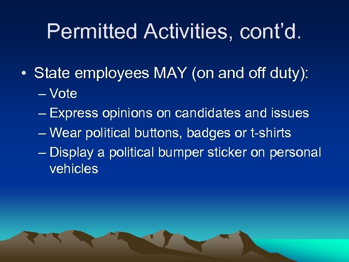 Permitted Activities, cont’d. • State employees MAY (on and off duty): – Vote –