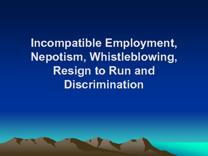 Incompatible Employment, Nepotism, Whistleblowing, Resign to Run and Discrimination 