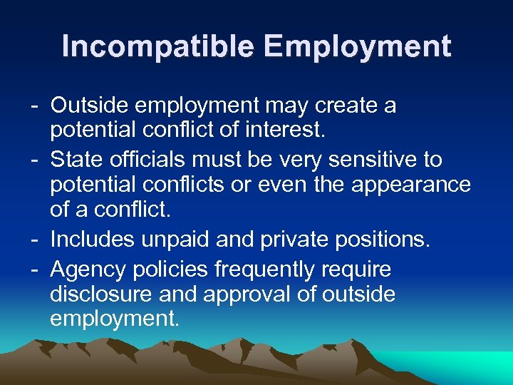 Incompatible Employment - Outside employment may create a potential conflict of interest. - State