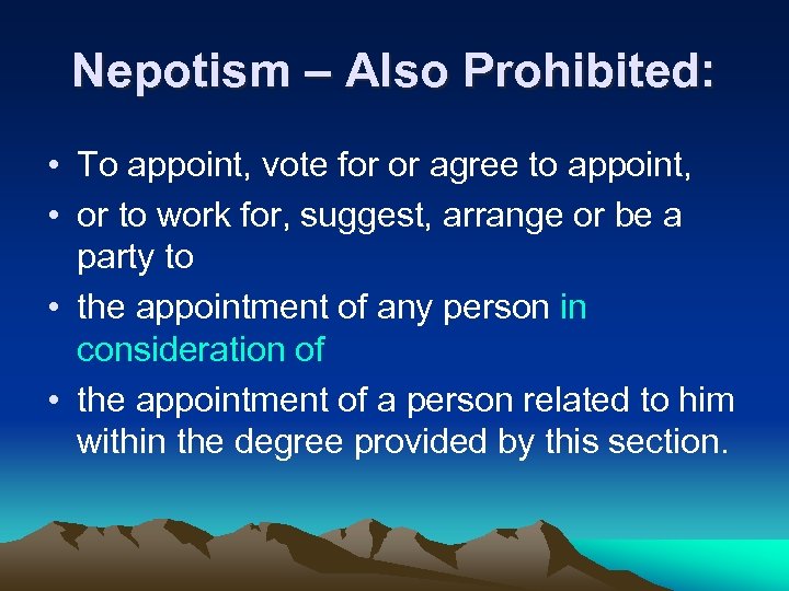 Nepotism – Also Prohibited: • To appoint, vote for or agree to appoint, •
