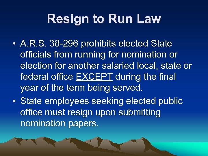 Resign to Run Law • A. R. S. 38 -296 prohibits elected State officials