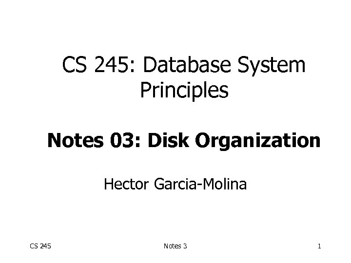 CS 245: Database System Principles Notes 03: Disk Organization Hector Garcia-Molina CS 245 Notes