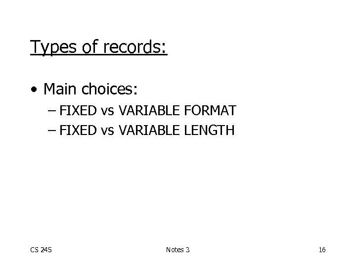Types of records: • Main choices: – FIXED vs VARIABLE FORMAT – FIXED vs