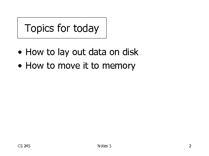 Topics for today • How to lay out data on disk • How to