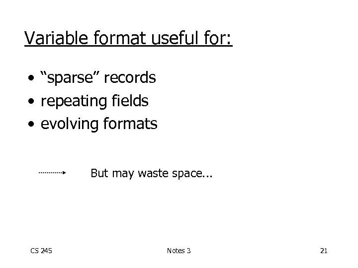 Variable format useful for: • “sparse” records • repeating fields • evolving formats But