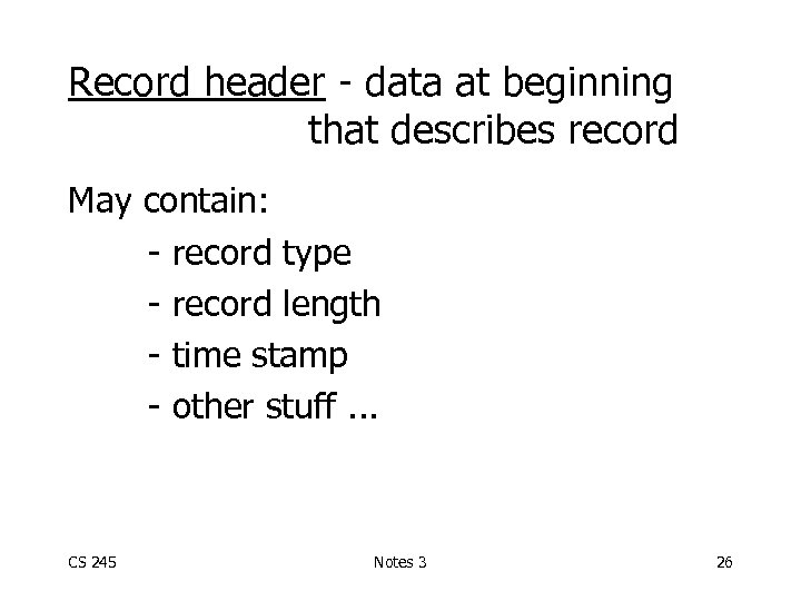 Record header - data at beginning that describes record May contain: - record type