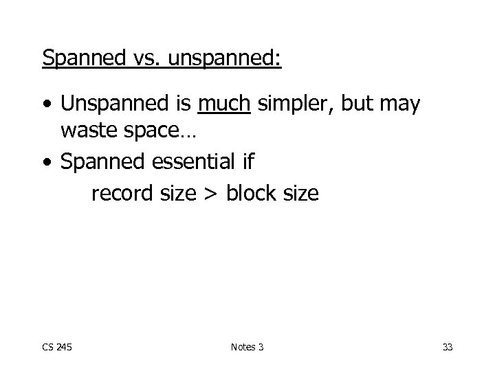 Spanned vs. unspanned: • Unspanned is much simpler, but may waste space… • Spanned