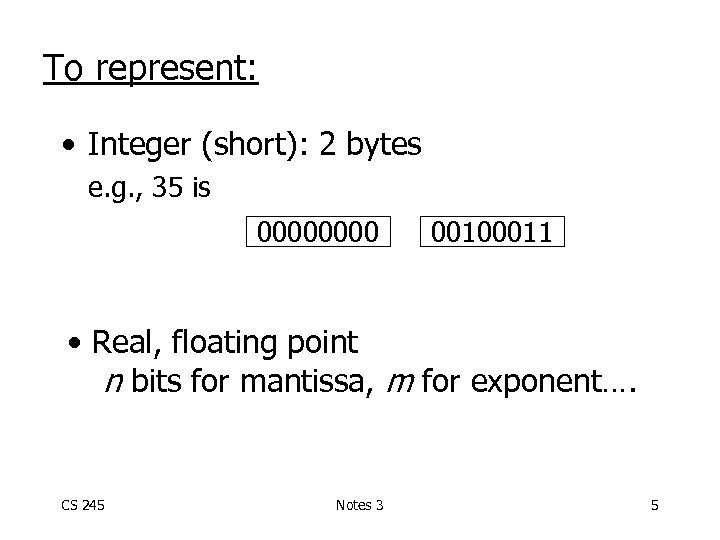 To represent: • Integer (short): 2 bytes e. g. , 35 is 0000 00100011