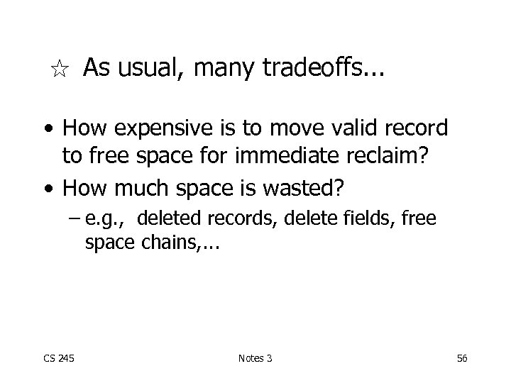 As usual, many tradeoffs. . . • How expensive is to move valid record