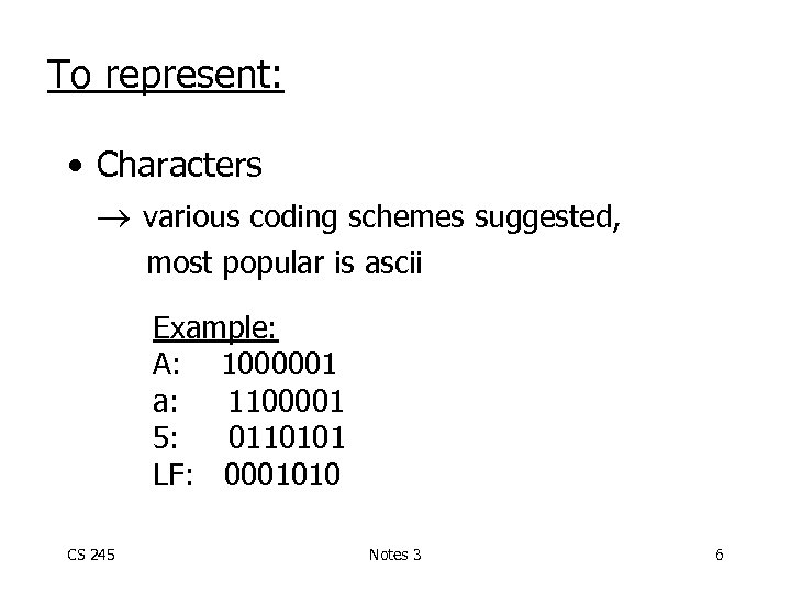 To represent: • Characters various coding schemes suggested, most popular is ascii Example: A:
