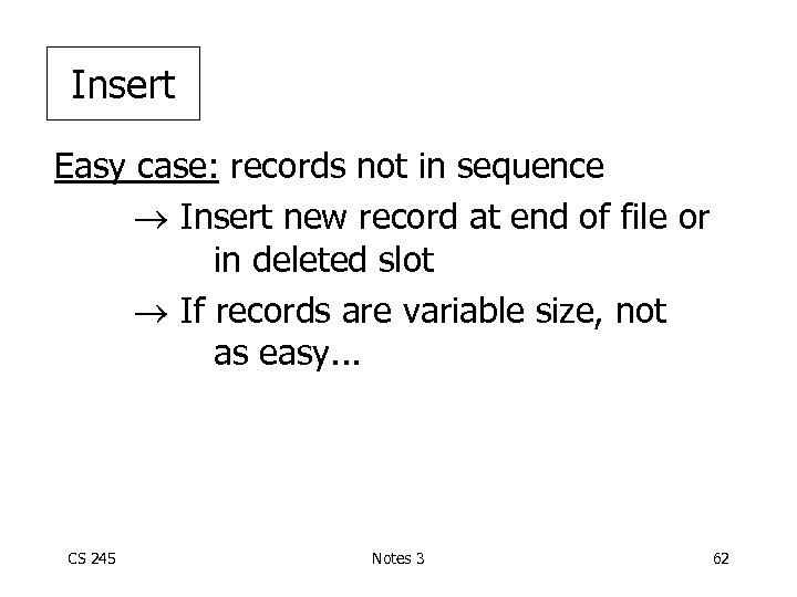 Insert Easy case: records not in sequence Insert new record at end of file