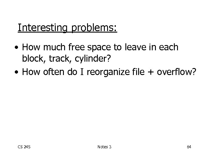 Interesting problems: • How much free space to leave in each block, track, cylinder?