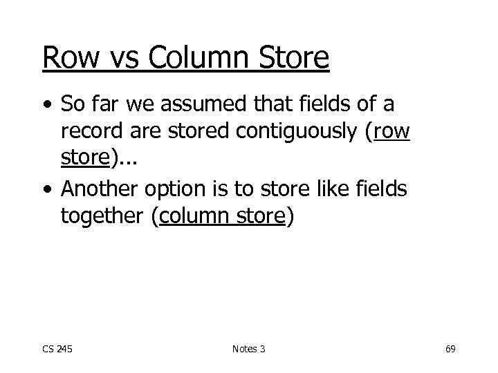 Row vs Column Store • So far we assumed that fields of a record