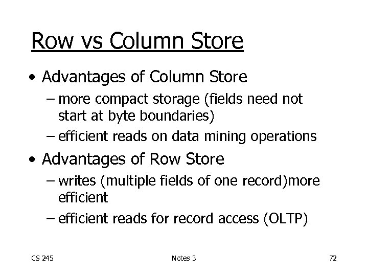Row vs Column Store • Advantages of Column Store – more compact storage (fields