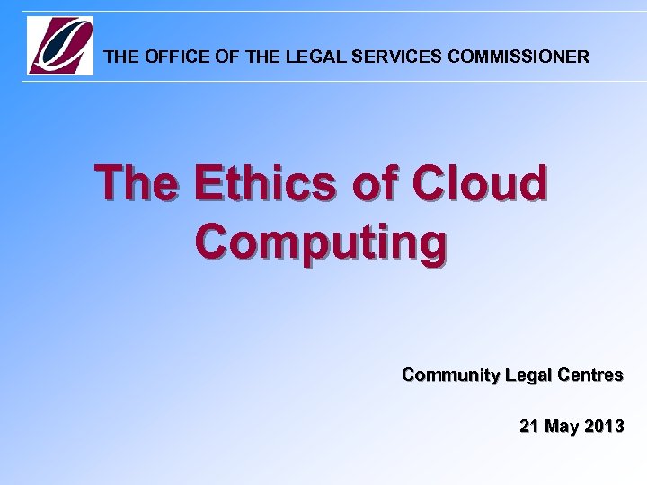 THE OFFICE OF THE LEGAL SERVICES COMMISSIONER The Ethics of Cloud Computing Community Legal