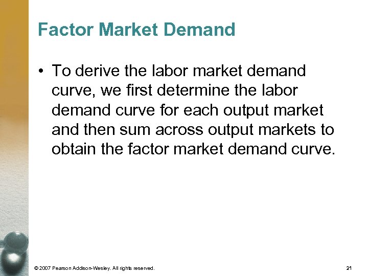 Factor Market Demand • To derive the labor market demand curve, we first determine