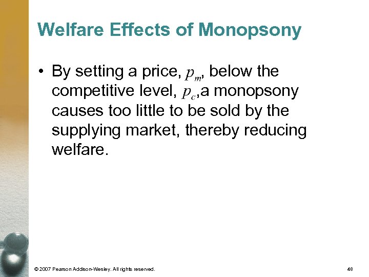 Welfare Effects of Monopsony • By setting a price, , below the competitive level,