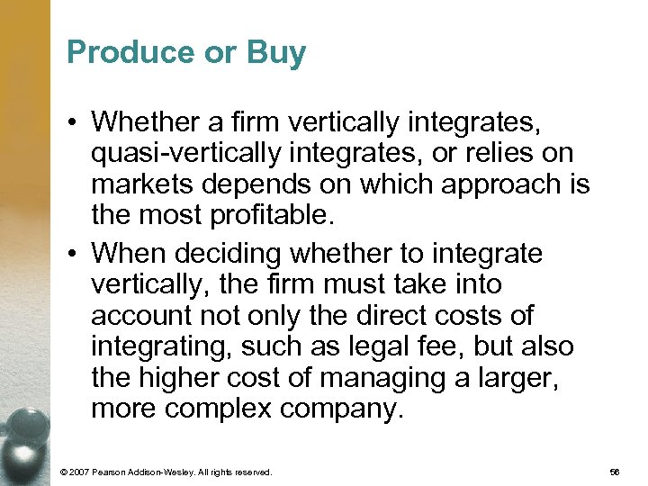 Produce or Buy • Whether a firm vertically integrates, quasi-vertically integrates, or relies on