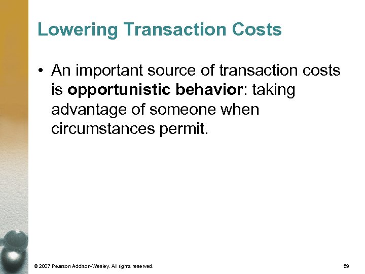 Lowering Transaction Costs • An important source of transaction costs is opportunistic behavior: taking