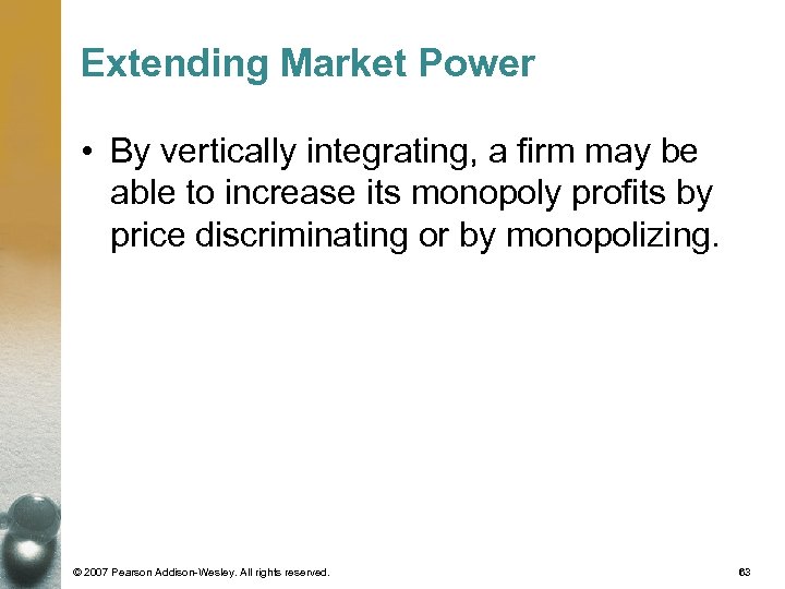 Extending Market Power • By vertically integrating, a firm may be able to increase