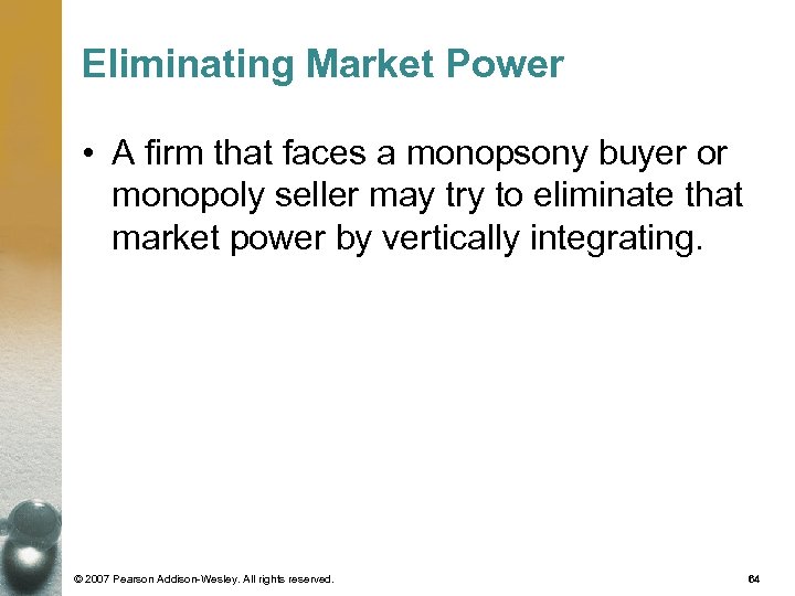 Eliminating Market Power • A firm that faces a monopsony buyer or monopoly seller