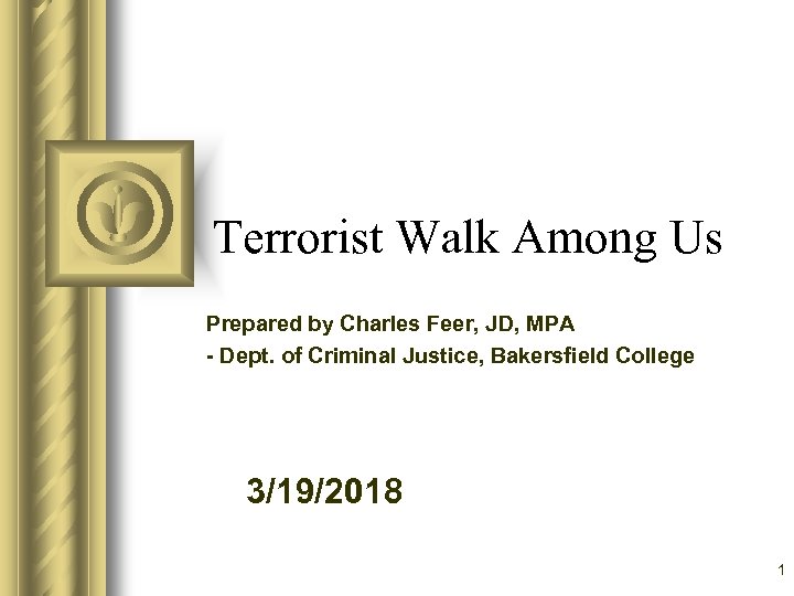 Terrorist Walk Among Us Prepared by Charles Feer, JD, MPA - Dept. of Criminal