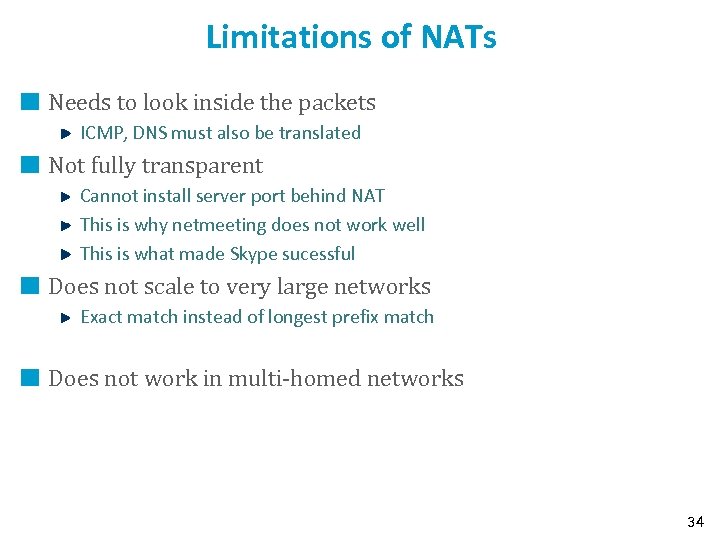 Limitations of NATs Needs to look inside the packets ICMP, DNS must also be