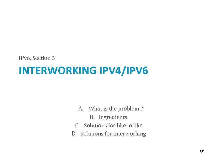IPv 6, Section 3 INTERWORKING IPV 4/IPV 6 A. What is the problem ?