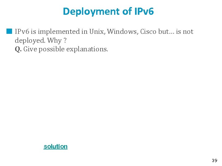 Deployment of IPv 6 is implemented in Unix, Windows, Cisco but… is not deployed.